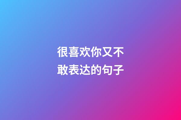 很喜欢你又不敢表达的句子