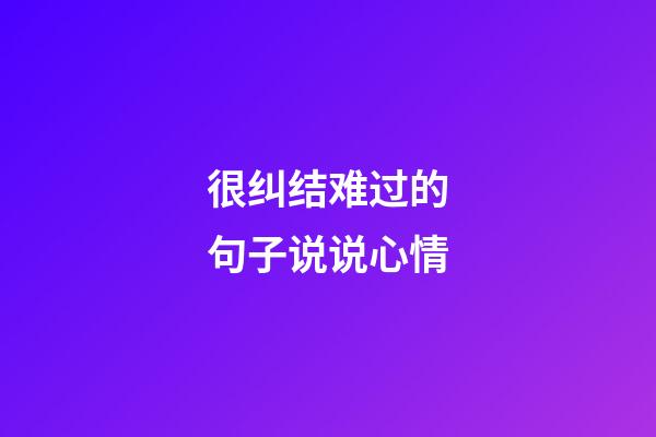 很纠结难过的句子说说心情