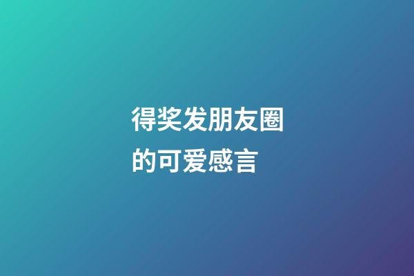 得奖发朋友圈的可爱感言