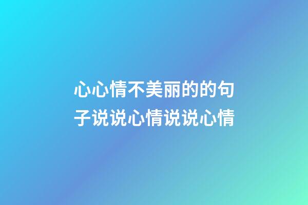 心心情不美丽的的句子说说心情说说心情