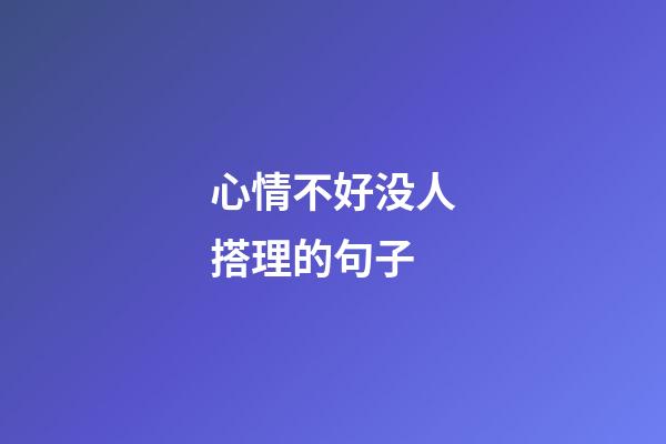 心情不好没人搭理的句子