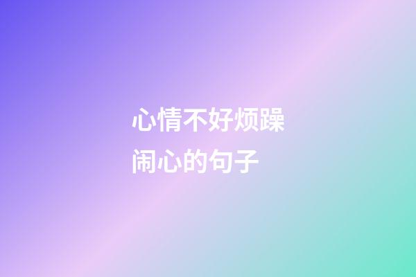 心情不好烦躁闹心的句子