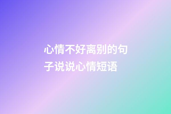 心情不好离别的句子说说心情短语