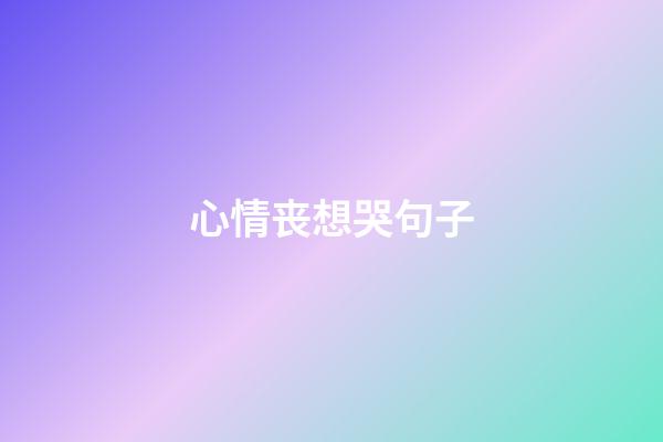 心情丧想哭句子