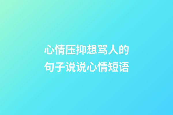 心情压抑想骂人的句子说说心情短语