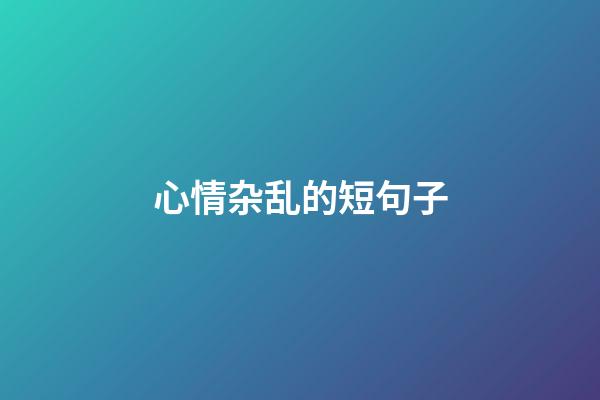 心情杂乱的短句子