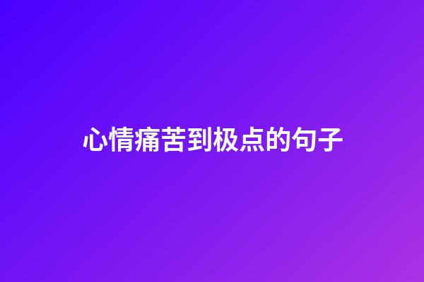 心情痛苦到极点的句子