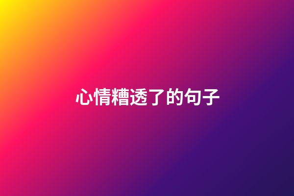 心情糟透了的句子