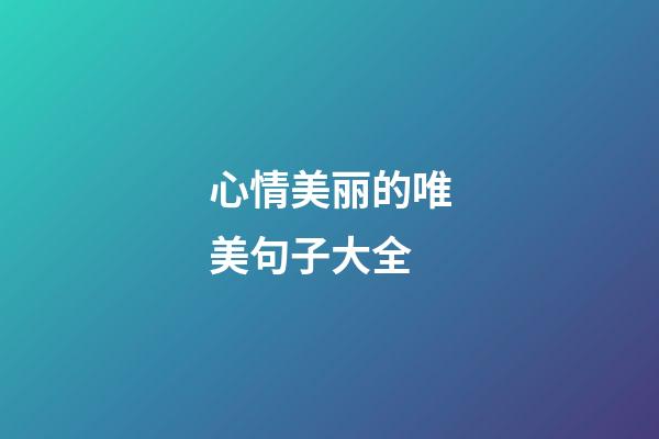 心情美丽的唯美句子大全