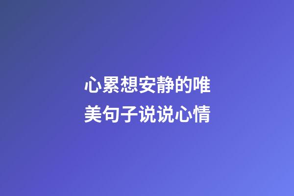 心累想安静的唯美句子说说心情