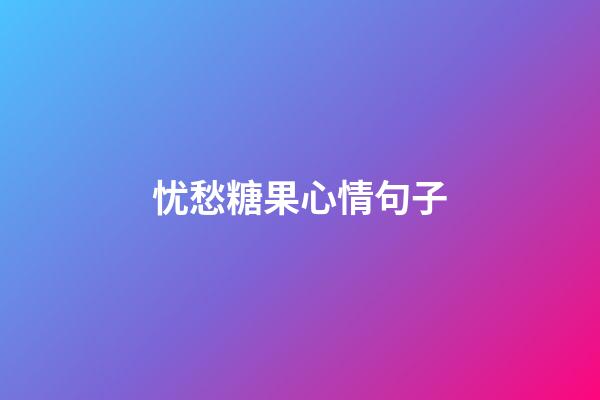 忧愁糖果心情句子