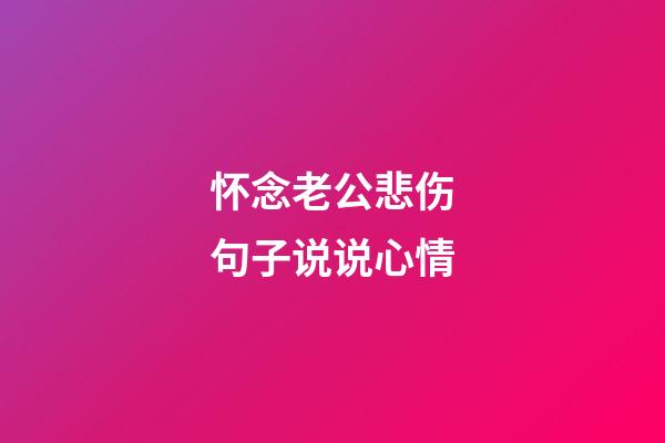 怀念老公悲伤句子说说心情