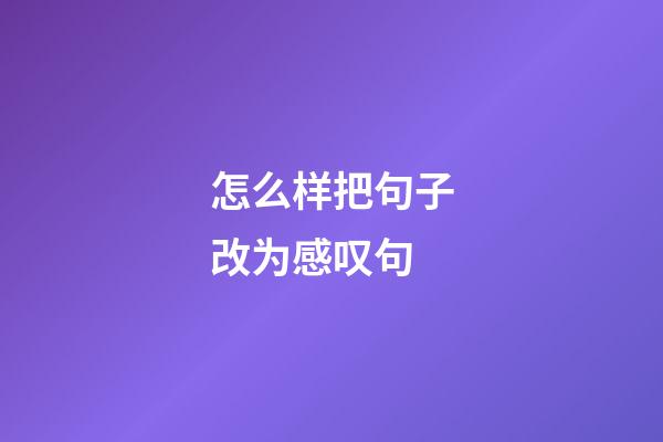 怎么样把句子改为感叹句