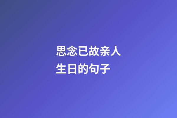 思念已故亲人生日的句子