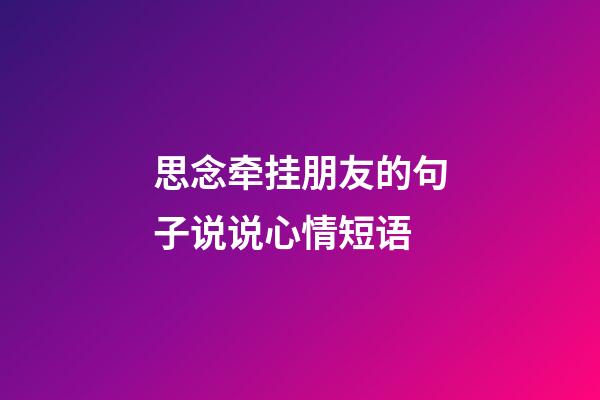 思念牵挂朋友的句子说说心情短语