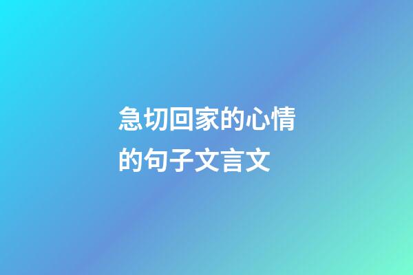 急切回家的心情的句子文言文