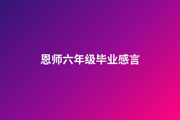 恩师六年级毕业感言