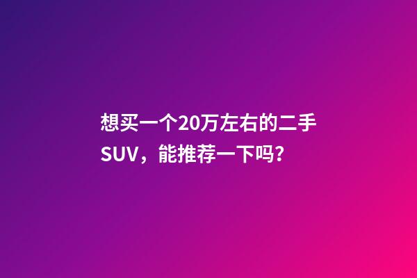 想买一个20万左右的二手SUV，能推荐一下吗？