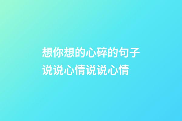 想你想的心碎的句子说说心情说说心情