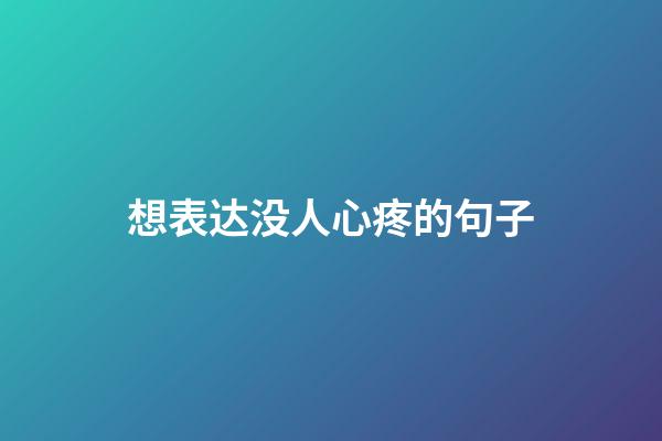 想表达没人心疼的句子