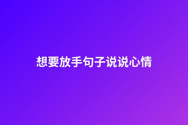 想要放手句子说说心情