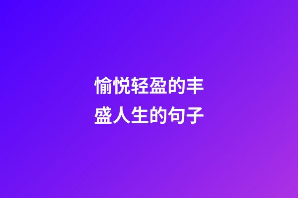 愉悦轻盈的丰盛人生的句子