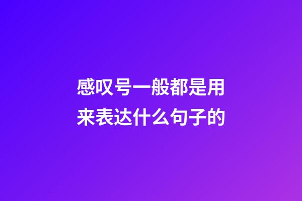 感叹号一般都是用来表达什么句子的