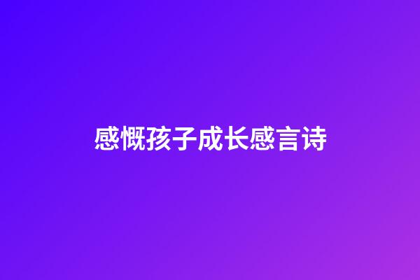 感慨孩子成长感言诗