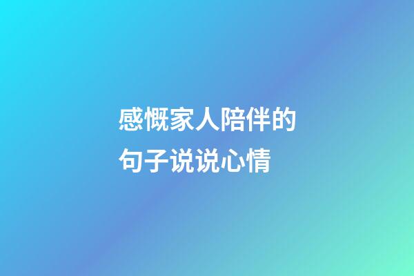 感慨家人陪伴的句子说说心情