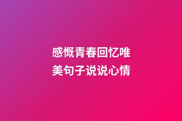 感慨青春回忆唯美句子说说心情