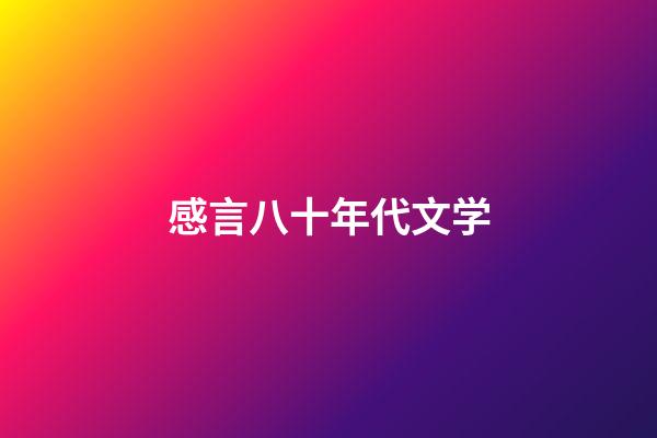 感言八十年代文学