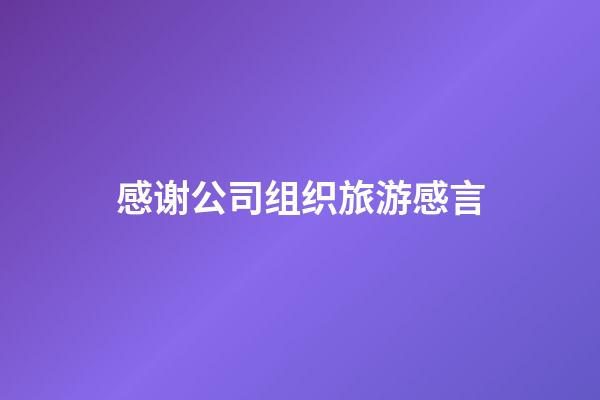 感谢公司组织旅游感言