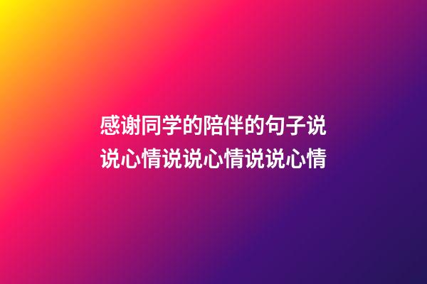 感谢同学的陪伴的句子说说心情说说心情说说心情