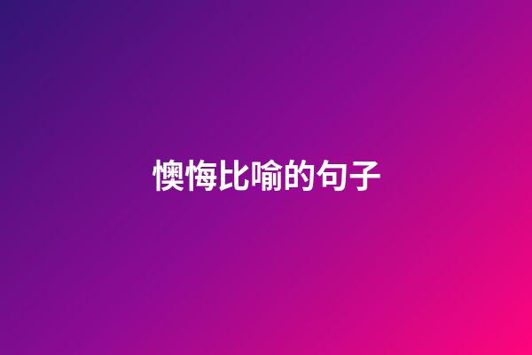 懊悔比喻的句子