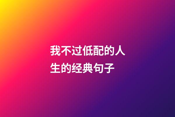 我不过低配的人生的经典句子