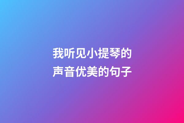 我听见小提琴的声音优美的句子