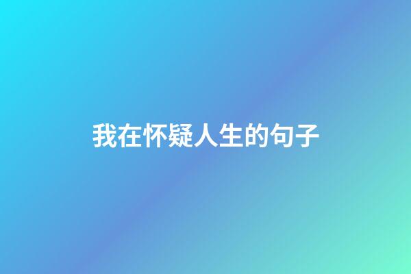 我在怀疑人生的句子