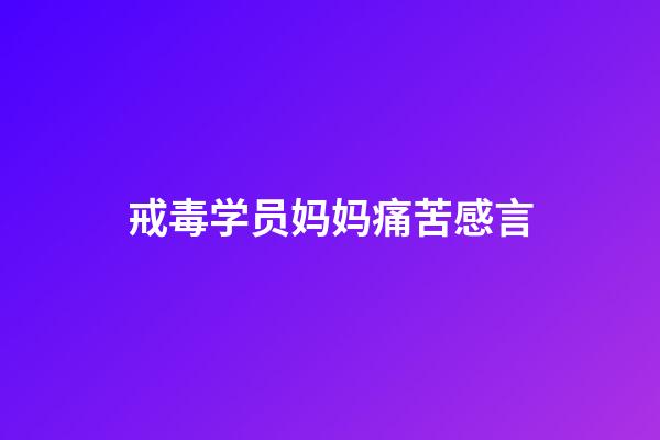 戒毒学员妈妈痛苦感言