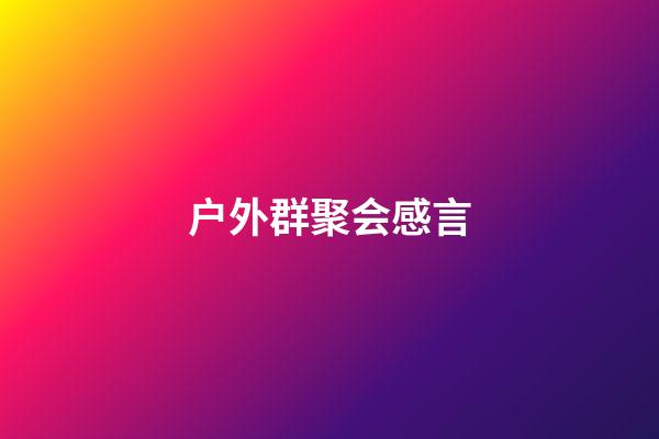 户外群聚会感言