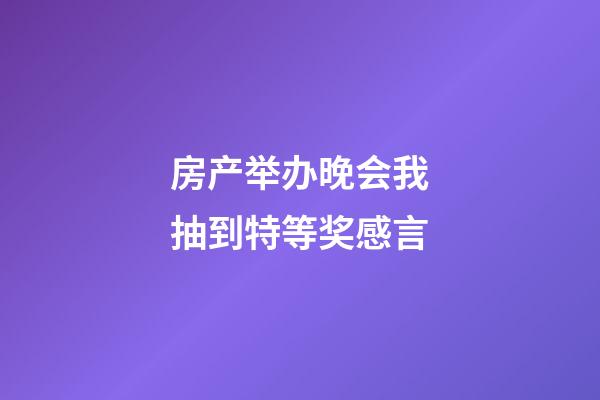 房产举办晚会我抽到特等奖感言