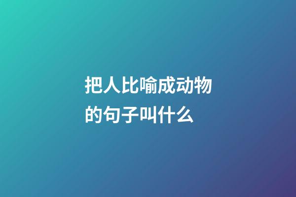 把人比喻成动物的句子叫什么