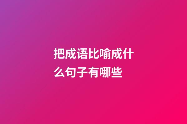 把成语比喻成什么句子有哪些