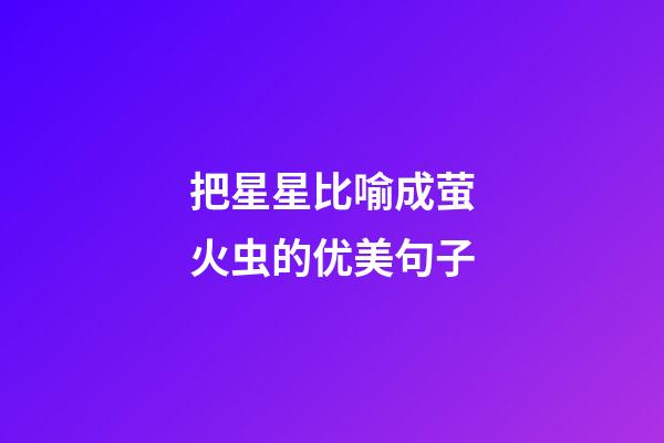 把星星比喻成萤火虫的优美句子