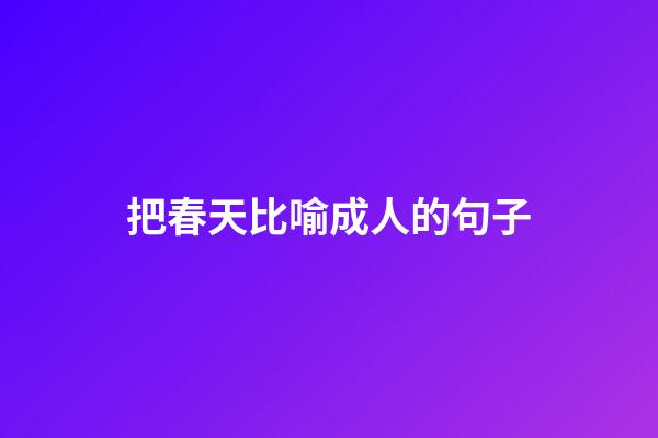 把春天比喻成人的句子