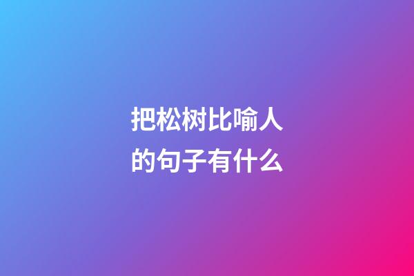 把松树比喻人的句子有什么