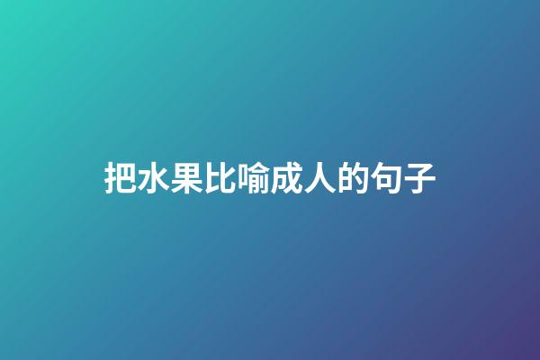 把水果比喻成人的句子