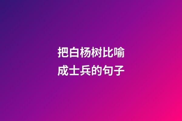 把白杨树比喻成士兵的句子