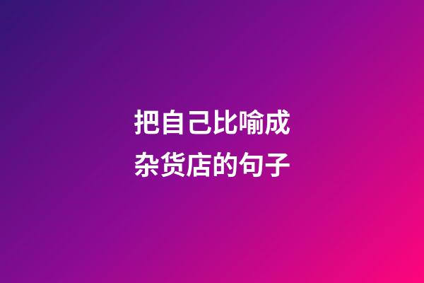 把自己比喻成杂货店的句子