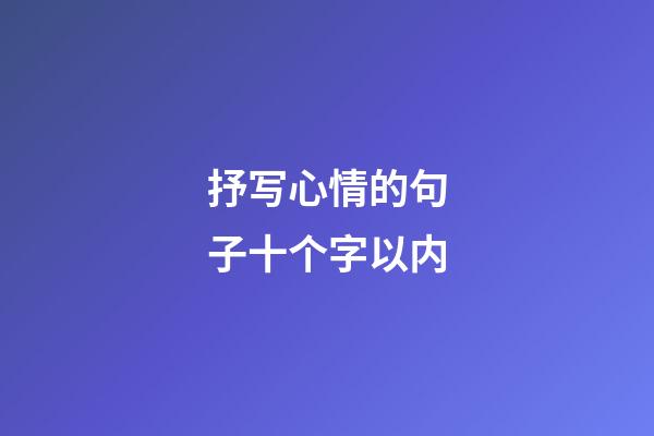 抒写心情的句子十个字以内