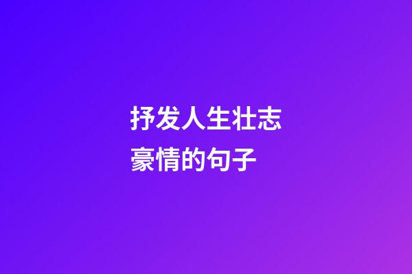 抒发人生壮志豪情的句子